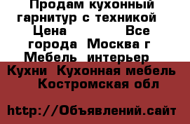 Продам кухонный гарнитур с техникой › Цена ­ 25 000 - Все города, Москва г. Мебель, интерьер » Кухни. Кухонная мебель   . Костромская обл.